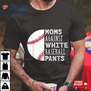 Moms Against White Baseball Pants Funny Mom Quote Tshirt