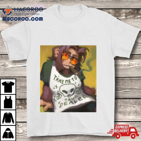 Monkey Smoking Take Me To Your Dealer T Shirt