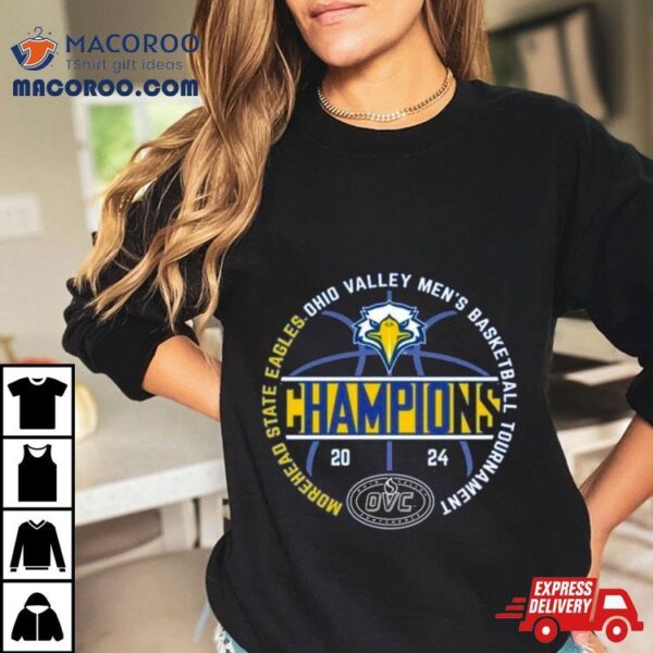 Morehead State Eagles 2024 Ovc Men’s Basketball Conference Tournament Champions Shirt