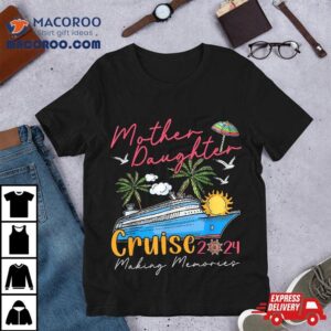 Mother Daughter Cruise 2024 Funny Memories Ship Lover Shirt