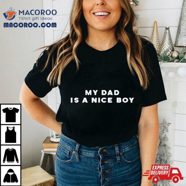 My Dad Is A Nice Boy Shirt