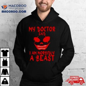 My Doctor Said I M Morbidly A Beas Tshirt