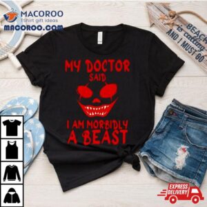 My Doctor Said I M Morbidly A Beas Tshirt