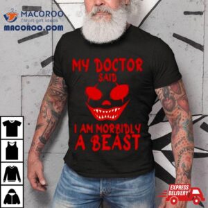 My Doctor Said I M Morbidly A Beas Tshirt