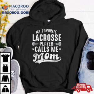 My Favorite Lacrosse Player Calls Me Mom Mother S Day Tshirt