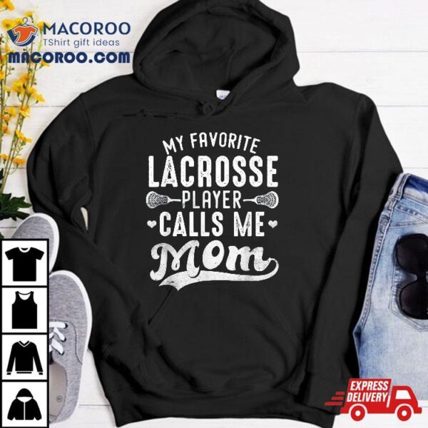 My Favorite Lacrosse Player Calls Me Mom Mother’s Day Shirt