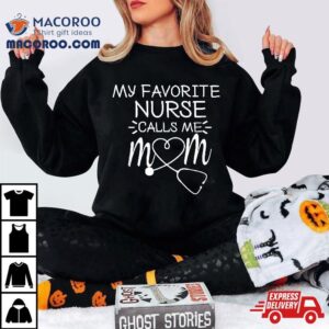 My Favorite Nurse Calls Me Mom Present Idea For Mother S Day Tshirt