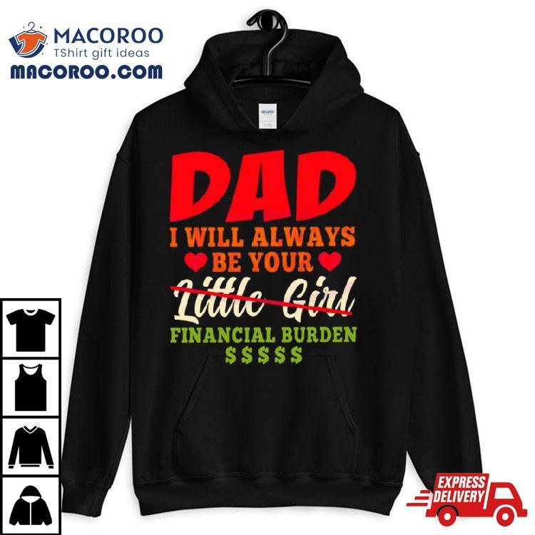 My Love Dad I Will Always Be Your Financial Burden Dollar Shirt My Love Dad I Will Always Be Your Financial Burden Dollar Shirt