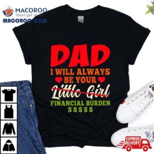 My Love Dad I Will Always Be Your Financial Burden Dollar Tshirt