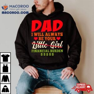 My Love Dad I Will Always Be Your Financial Burden Dollar Tshirt