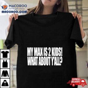 My Max Is Kids What About Y All Tshirt