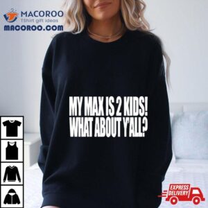 My Max Is Kids What About Y All Tshirt