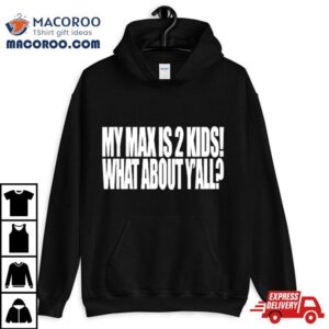 My Max Is Kids What About Y All Tshirt