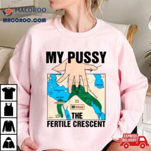 My Pussy The Fertile Crescen Tshirt