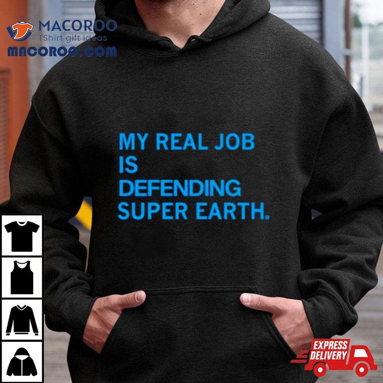 My Real Job Is Defending Super Earth Shirt My Real Job Is Defending Super Earth Shirt