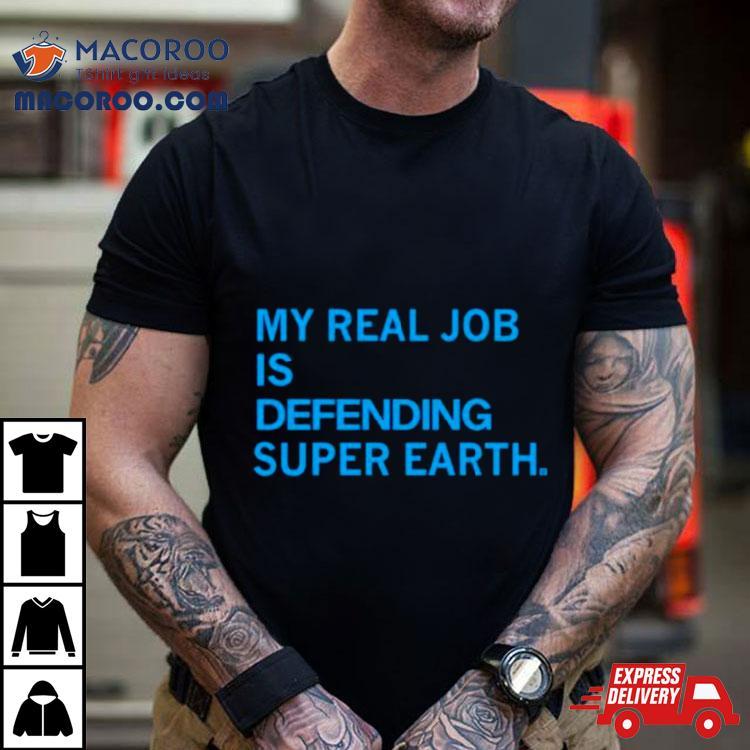 My Real Job Is Defending Super Earth Shirt My Real Job Is Defending Super Earth Shirt