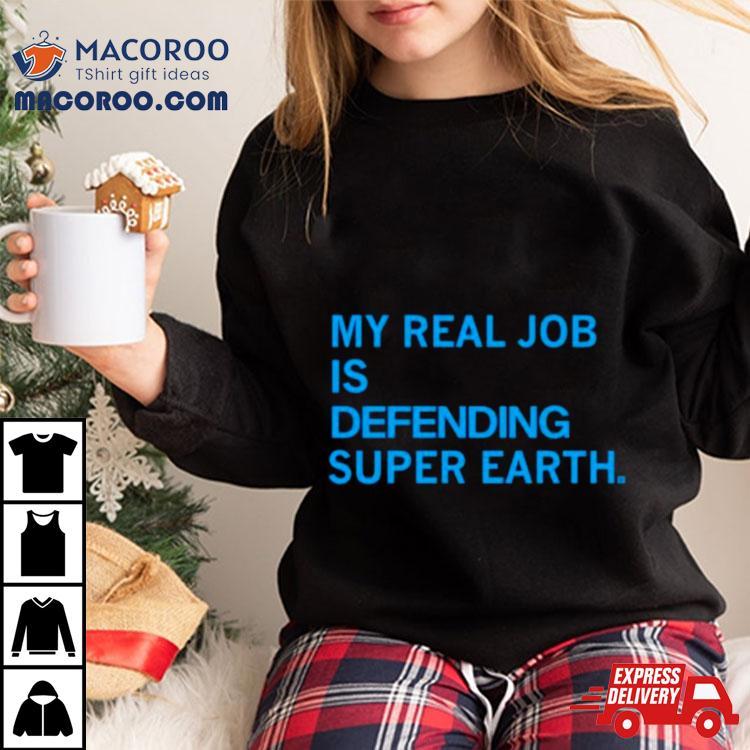 My Real Job Is Defending Super Earth Shirt My Real Job Is Defending Super Earth Shirt