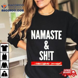 Namaste And Shit Shirt