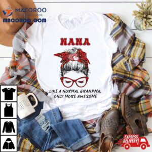 Nana Like A Normal Grandma Only More Awesome Mothers Day Shirt