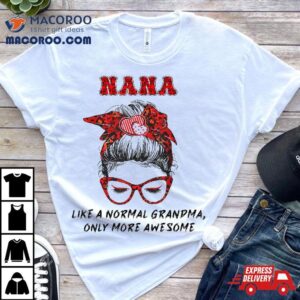 Nana Like A Normal Grandma Only More Awesome Mothers Day Tshirt