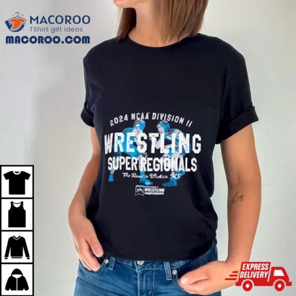 Ncaa Division Ii Wrestling Super Regionals The Road To Wichita, Ks 2024 Shirt