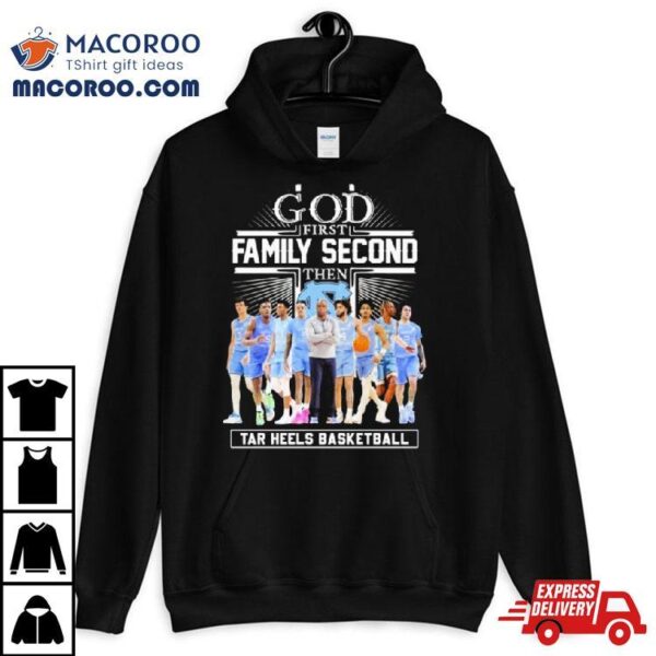 Ncaa God First Family Second Then Unc Tar Heels Basketball Team Shirt