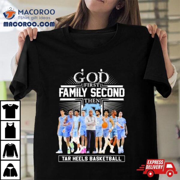 Ncaa God First Family Second Then Unc Tar Heels Basketball Team Shirt