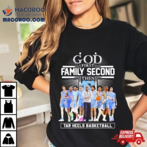 Ncaa God First Family Second Then Unc Tar Heels Basketball Team Tshirt