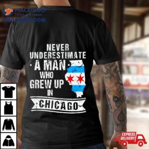 Never Underestimate A Man Who Grew Up In Chicago Tshirt