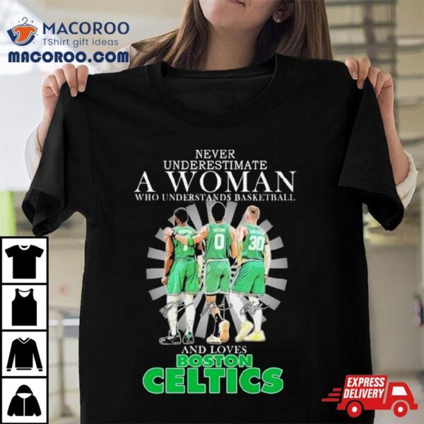 Never Underestimate A Woman Who Understands Basketball And Loves Boston Celtics 2024 Signatures Shirt