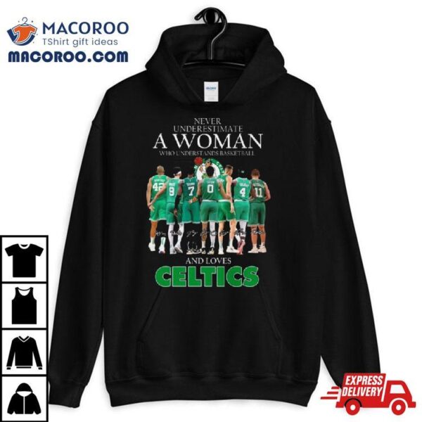 Never Underestimate A Woman Who Understands Basketball And Loves Celtics 2024 Signatures Shirt