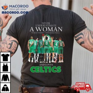 Never Underestimate A Woman Who Understands Basketball And Loves Celtics Signatures Tshirt