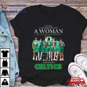 Never Underestimate A Woman Who Understands Basketball And Loves Celtics Signatures Tshirt