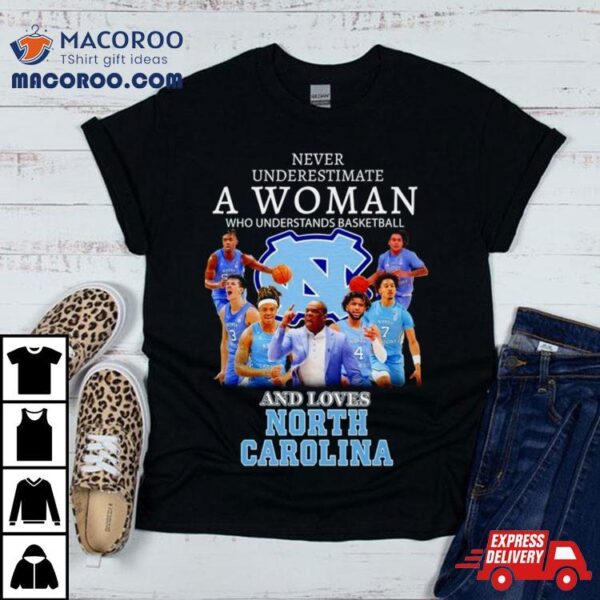 Never Underestimate A Woman Who Understands Basketball And Loves North Carolina Tar Heels Shirt