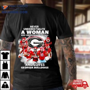 Never Underestimate A Woman Who Understands Football And Loves Georgia Bulldogs Signature Tshirt