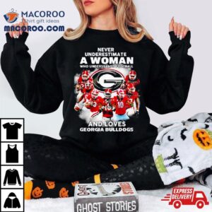 Never Underestimate A Woman Who Understands Football And Loves Georgia Bulldogs Signature Tshirt