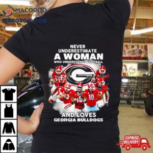 Never Underestimate A Woman Who Understands Football And Loves Georgia Bulldogs Signature Tshirt