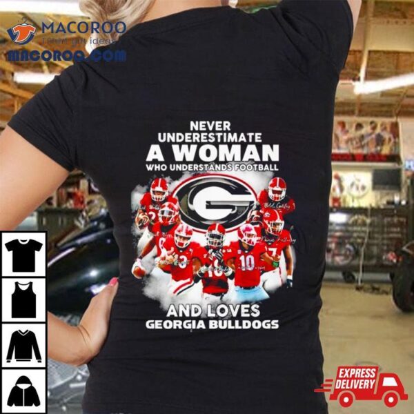 Never Underestimate A Woman Who Understands Football And Loves Georgia Bulldogs Signature T Shirt