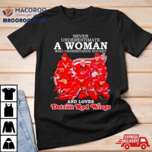 Never Underestimate A Woman Who Understands Hockey And Loves Detroit Red Wings Signatures Tshirt