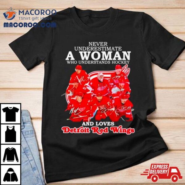 Never Underestimate A Woman Who Understands Hockey And Loves Detroit Red Wings Signatures Shirt