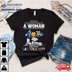 Never Underestimate A Woman Who Understands Sports And Loves Las Vegas City Mascots Sports Teams Shirt