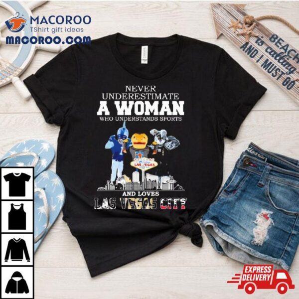 Never Underestimate A Woman Who Understands Sports And Loves Las Vegas City Mascots Sports Teams Shirt