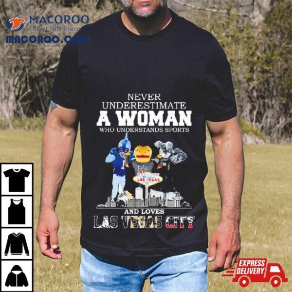 Never Underestimate A Woman Who Understands Sports And Loves Las Vegas City Mascots Sports Teams Shirt