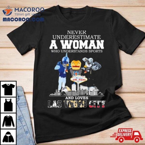 Never Underestimate A Woman Who Understands Sports And Loves Las Vegas City Mascots Sports Teams Shirt