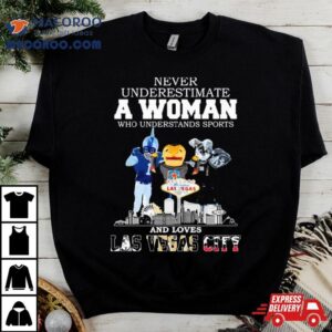 Never Underestimate A Woman Who Understands Sports And Loves Las Vegas City Mascots Sports Teams Tshirt