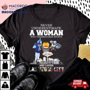 Never Underestimate A Woman Who Understands Sports And Loves Las Vegas City Mascots Sports Teams Tshirt