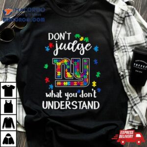 New York Giants Autism Don Rsquo T Judge What You Don Rsquo T Understand Tshirt