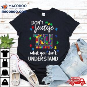 New York Giants Autism Don Rsquo T Judge What You Don Rsquo T Understand Tshirt