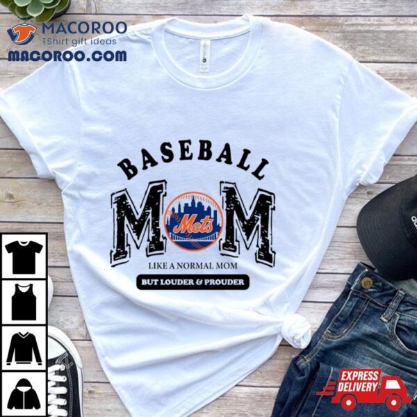 New York Mets Logo Baseball Mom Like A Normal Mom But Louder And Prouder Shirt