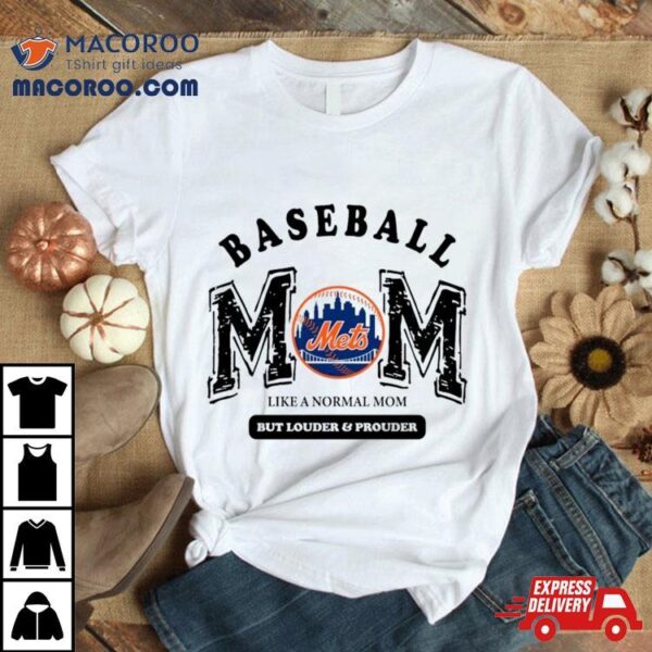 New York Mets Logo Baseball Mom Like A Normal Mom But Louder And Prouder Shirt